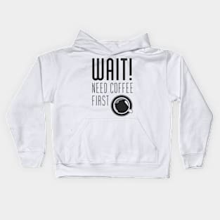 Wait! need Cofee first Kids Hoodie